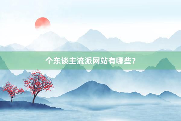 个东谈主流派网站有哪些？