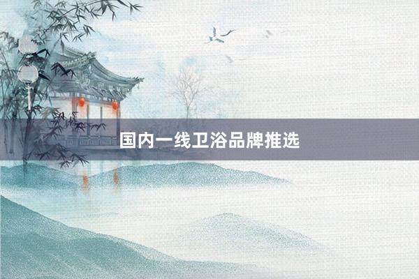 国内一线卫浴品牌推选