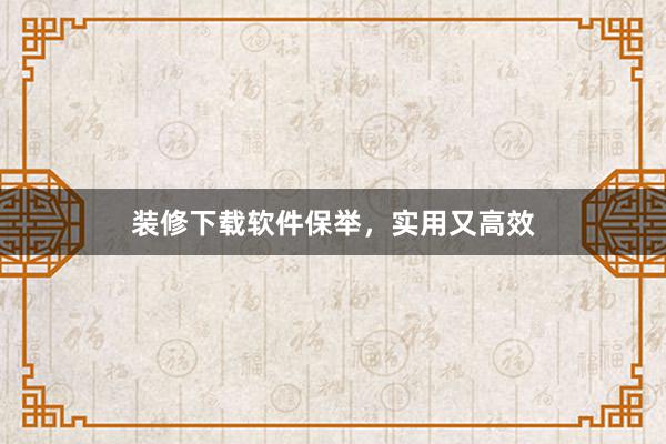 装修下载软件保举，实用又高效