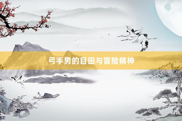 弓手男的目田与冒险精神